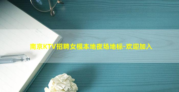 南京KTV招聘女模本地夜场地标-欢迎加入